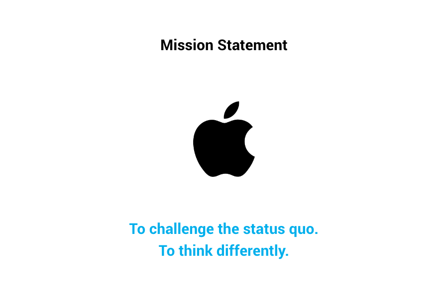 Apple Mission Statement: "To challenge the status quo. To think differently."